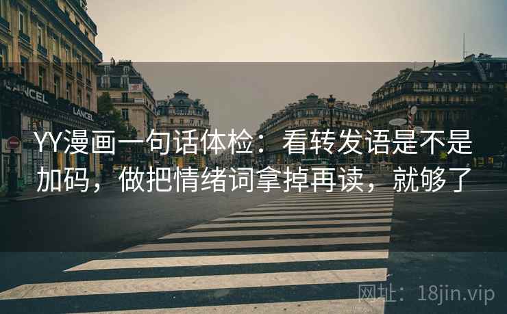YY漫画一句话体检：看转发语是不是加码，做把情绪词拿掉再读，就够了