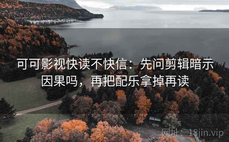 神马影院想转发之前：先看推断是不是走远了，再标清例子（读完更稳）